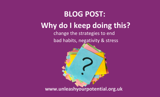 Why Do I Keep Doing This?! – change the strategies to end bad habits, negativity and stress