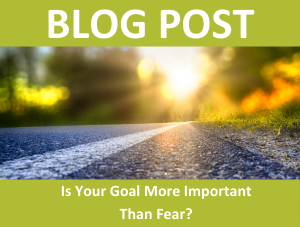 Is your goal more important than fear?