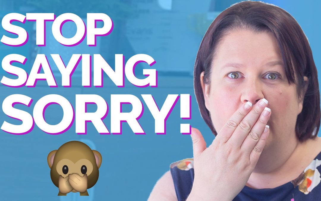 Stop apologising. Say this instead (Stop saying sorry)